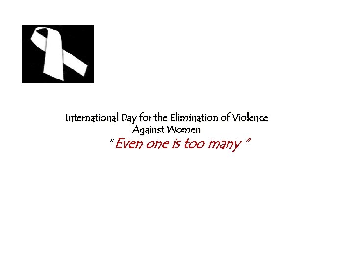 International Day for the Elimination of Violence Against Women “Even one is too many