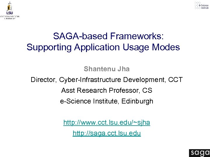 SAGA-based Frameworks: Supporting Application Usage Modes Shantenu Jha Director, Cyber-Infrastructure Development, CCT Text Asst