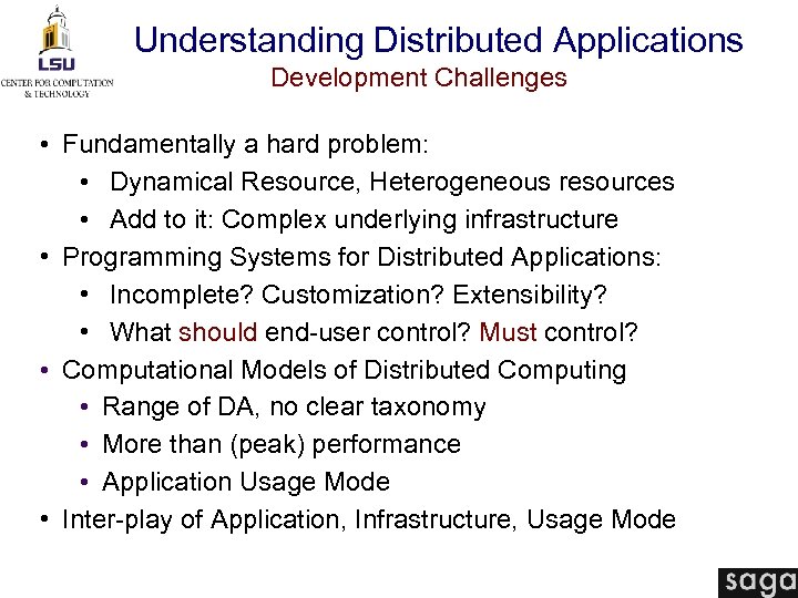 Understanding Distributed Applications Development Challenges • Fundamentally a hard problem: • Dynamical Resource, Heterogeneous