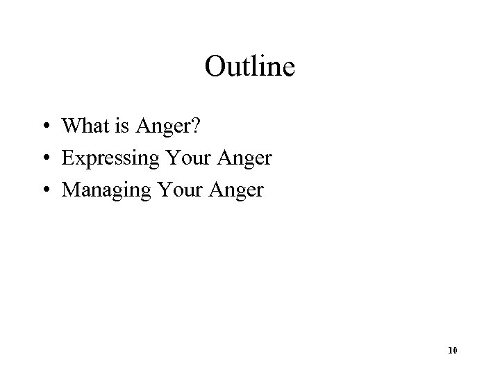 Outline • What is Anger? • Expressing Your Anger • Managing Your Anger 10