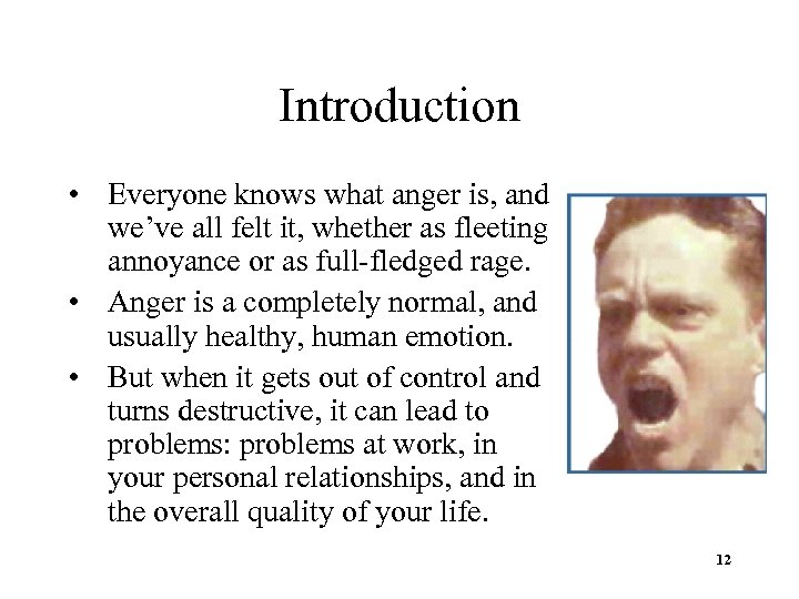 Introduction • Everyone knows what anger is, and we’ve all felt it, whether as