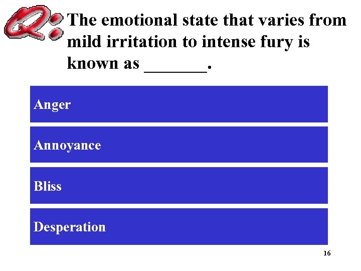 The emotional state that varies from mild irritation to intense fury is known as