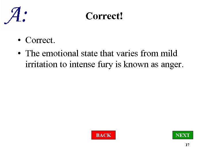 Correct! • Correct. • The emotional state that varies from mild irritation to intense