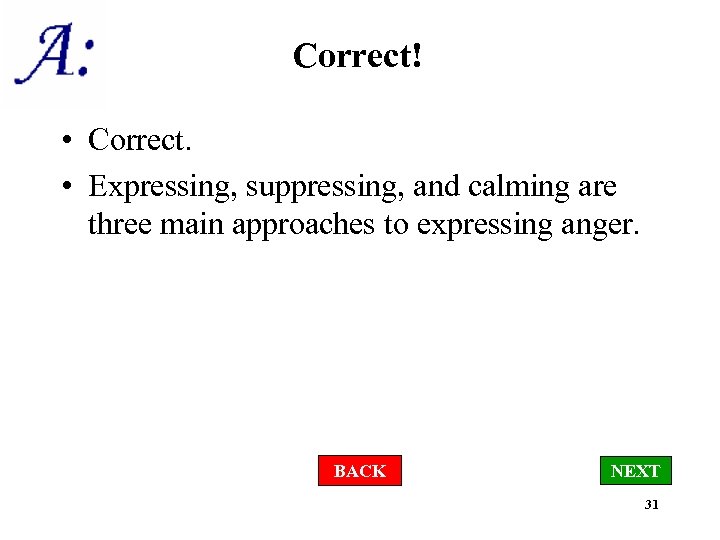 Correct! • Correct. • Expressing, suppressing, and calming are three main approaches to expressing