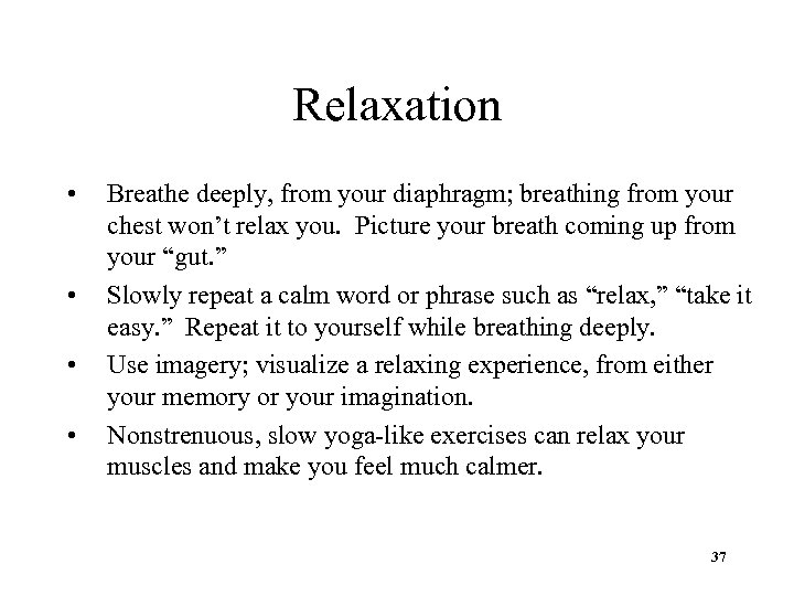 Relaxation • • Breathe deeply, from your diaphragm; breathing from your chest won’t relax
