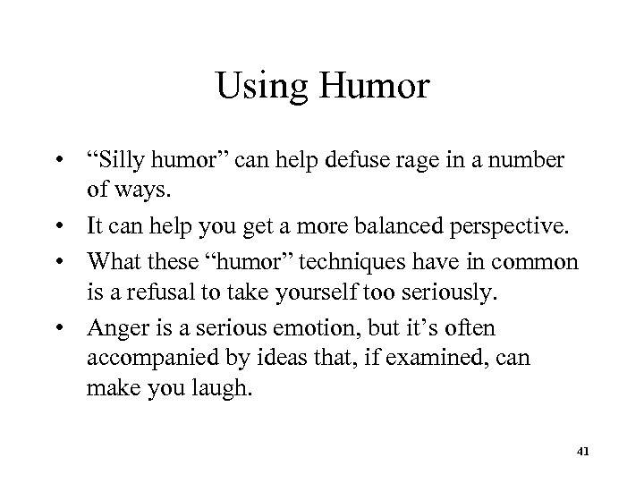 Using Humor • “Silly humor” can help defuse rage in a number of ways.