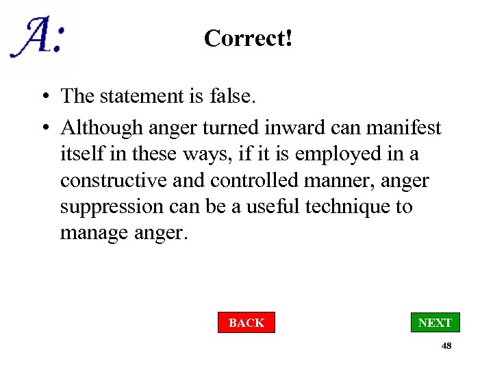 Correct! • The statement is false. • Although anger turned inward can manifest itself
