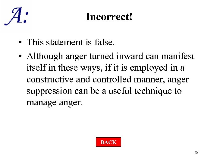 Incorrect! • This statement is false. • Although anger turned inward can manifest itself