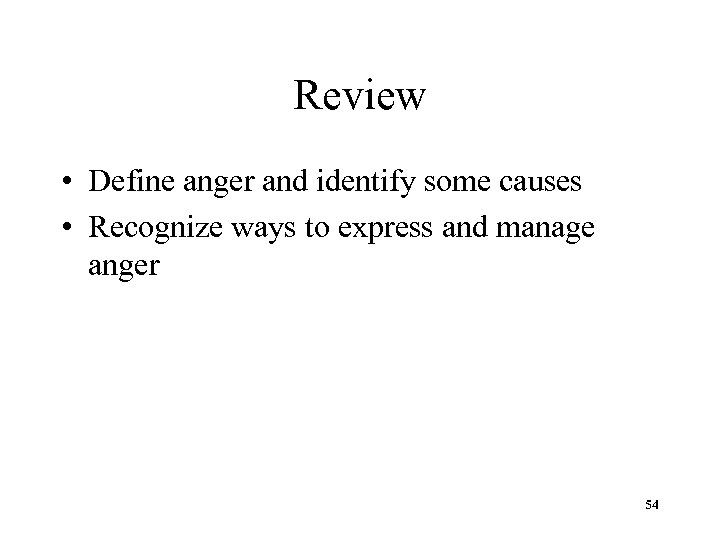 Review • Define anger and identify some causes • Recognize ways to express and
