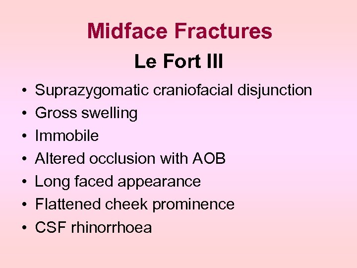 Midface Fractures Le Fort III • • Suprazygomatic craniofacial disjunction Gross swelling Immobile Altered