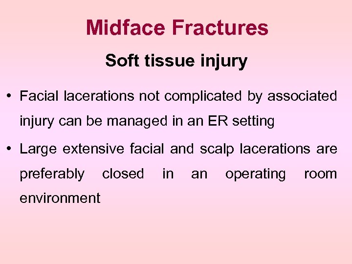 Midface Fractures Soft tissue injury • Facial lacerations not complicated by associated injury can