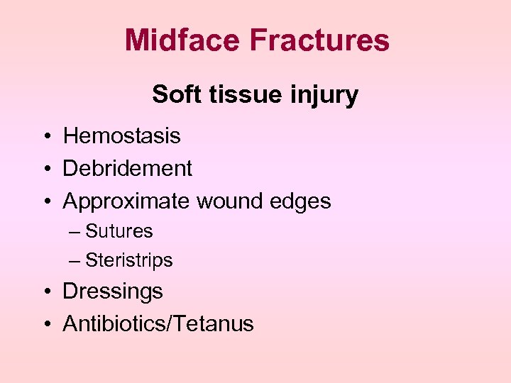 Midface Fractures Soft tissue injury • Hemostasis • Debridement • Approximate wound edges –