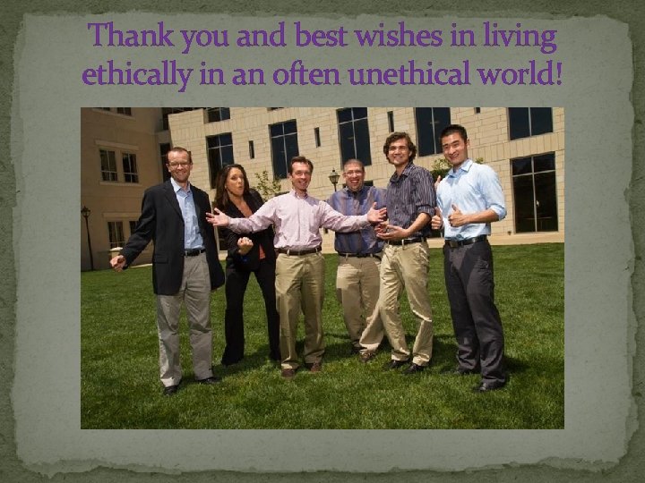 Thank you and best wishes in living ethically in an often unethical world! 