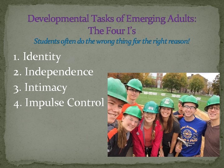 Developmental Tasks of Emerging Adults: The Four I’s Students often do the wrong thing