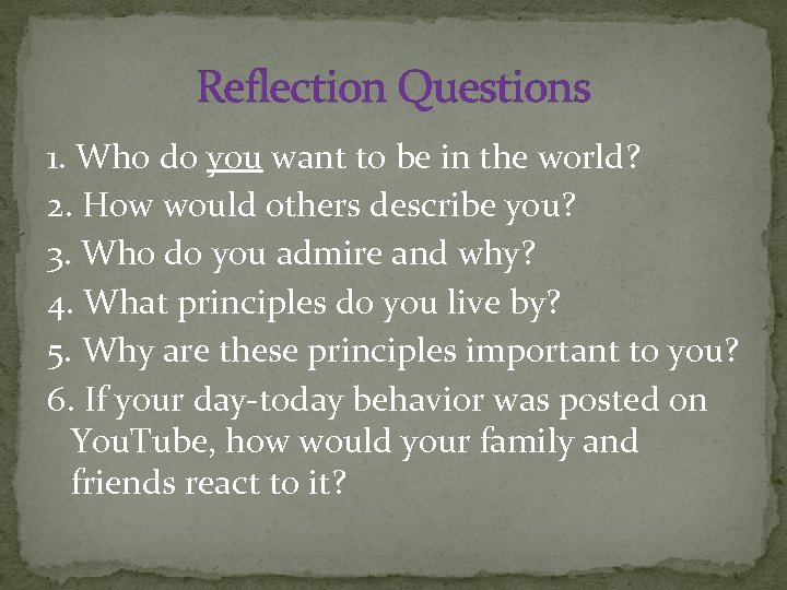 Reflection Questions 1. Who do you want to be in the world? 2. How