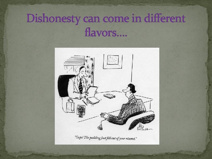 Dishonesty can come in different flavors…. 