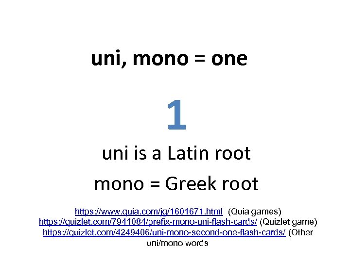 uni, mono = one 1 uni is a Latin root mono = Greek root