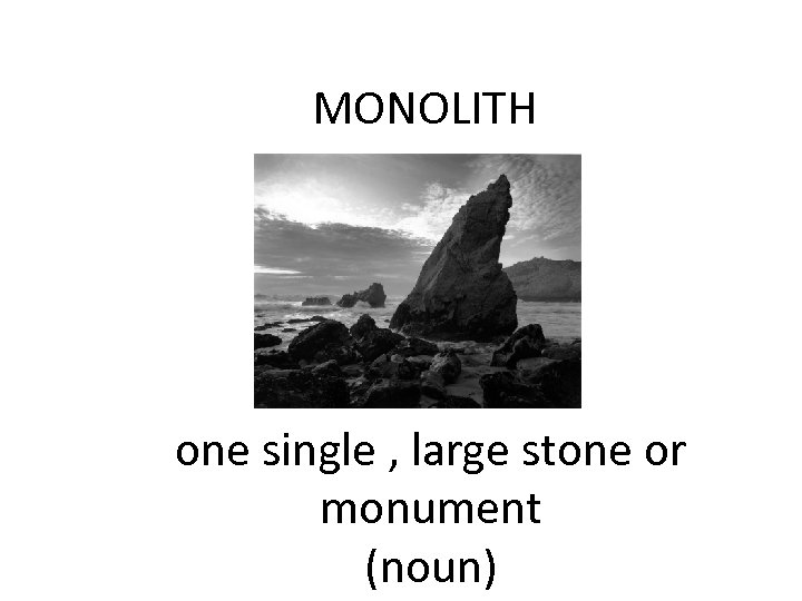 MONOLITH one single , large stone or monument (noun) 