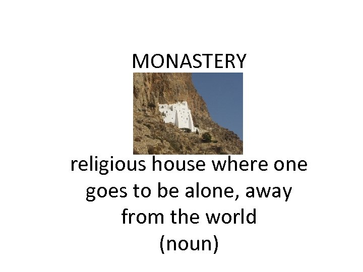 MONASTERY religious house where one goes to be alone, away from the world (noun)