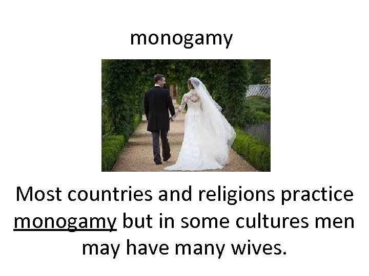 monogamy Most countries and religions practice monogamy but in some cultures men may have