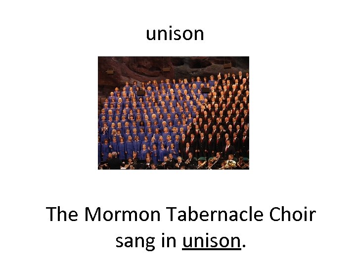 unison The Mormon Tabernacle Choir sang in unison. 