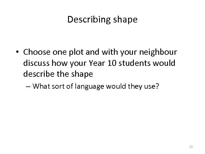 Describing shape • Choose one plot and with your neighbour discuss how your Year