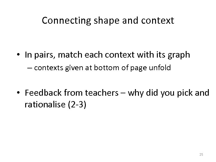 Connecting shape and context • In pairs, match each context with its graph –