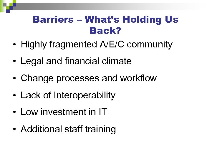 Barriers – What’s Holding Us Back? • Highly fragmented A/E/C community • Legal and