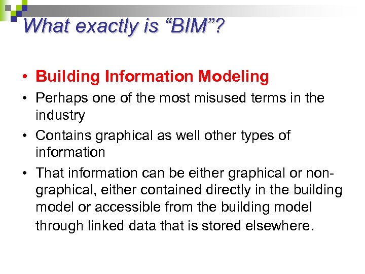 What exactly is “BIM”? • Building Information Modeling • Perhaps one of the most