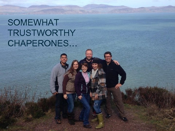 SOMEWHAT TRUSTWORTHY CHAPERONES… 30 