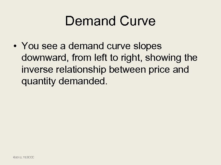 Demand Curve • You see a demand curve slopes downward, from left to right,