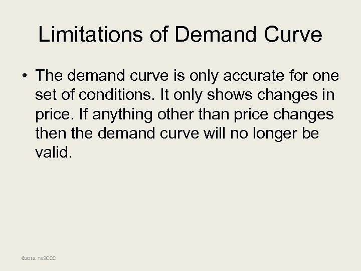 Limitations of Demand Curve • The demand curve is only accurate for one set