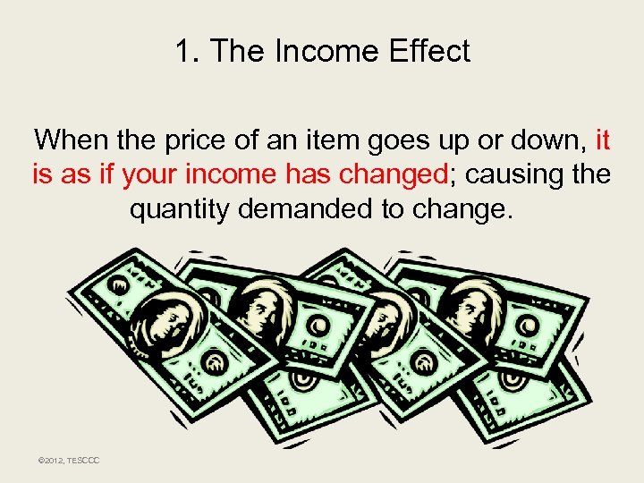 1. The Income Effect When the price of an item goes up or down,