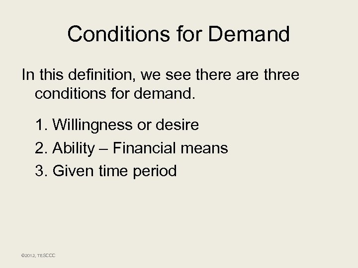 Conditions for Demand In this definition, we see there are three conditions for demand.