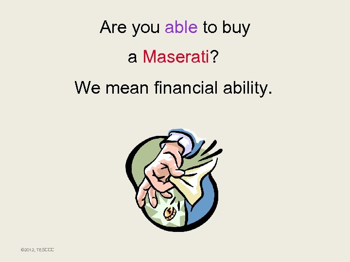 Are you able to buy a Maserati? We mean financial ability. © 2012, TESCCC