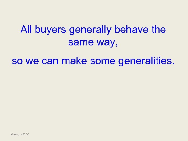 All buyers generally behave the same way, so we can make some generalities. ©