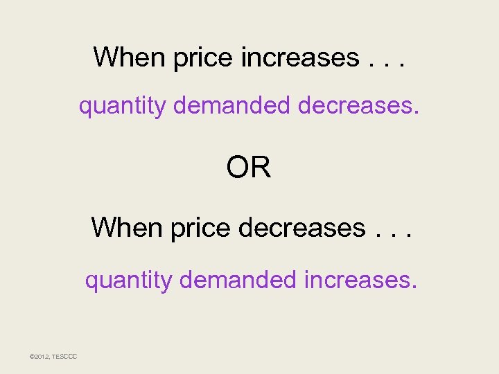 When price increases. . . quantity demanded decreases. OR When price decreases. . .