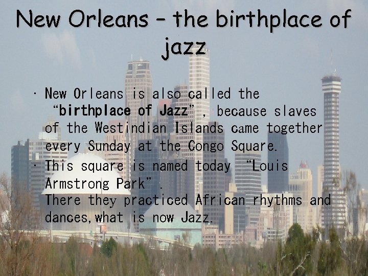 New Orleans – the birthplace of jazz • New Orleans is also called the