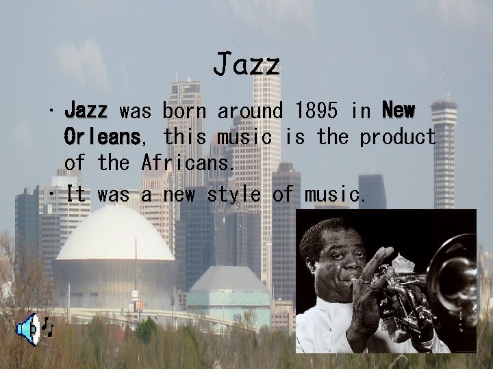 Jazz • Jazz was born around 1895 in New Orleans, this music is the