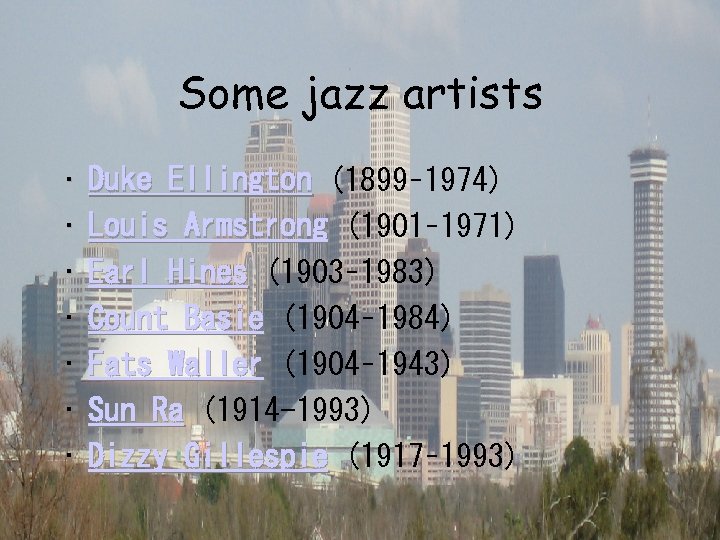 Some jazz artists • Duke Ellington (1899– 1974) • Louis Armstrong (1901– 1971) •