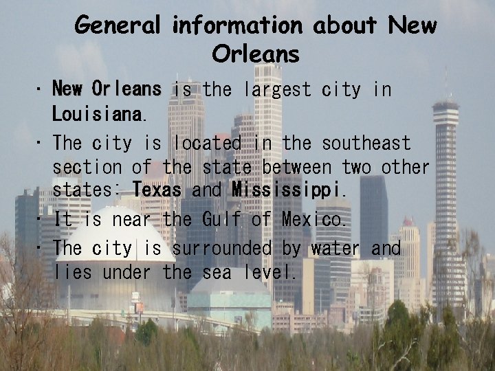 General information about New Orleans • New Orleans is the largest city in Louisiana.