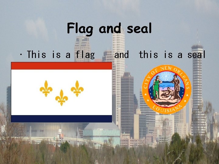 Flag and seal • This is a flag and this is a seal 