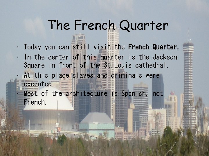 The French Quarter • Today you can still visit the French Quarter. • In