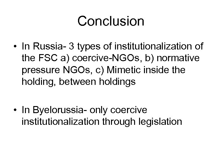 Conclusion • In Russia- 3 types of institutionalization of the FSC a) coercive-NGOs, b)