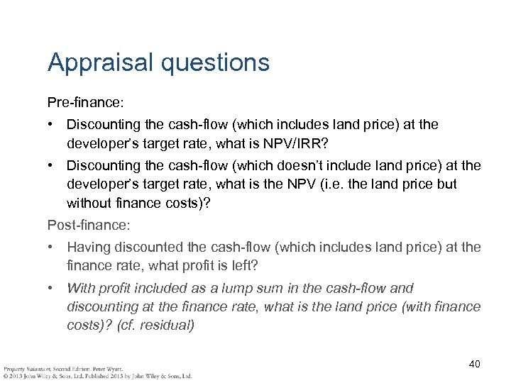 Appraisal questions Pre-finance: • Discounting the cash-flow (which includes land price) at the developer’s