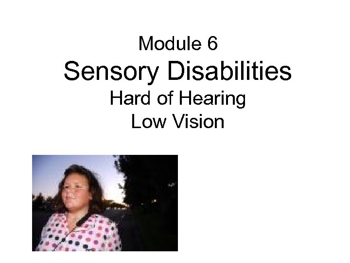 Module 6 Sensory Disabilities Hard of Hearing Low Vision 