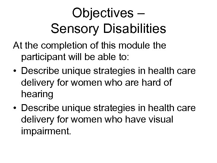 Objectives – Sensory Disabilities At the completion of this module the participant will be