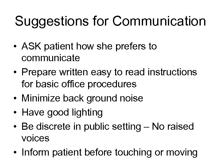 Suggestions for Communication • ASK patient how she prefers to communicate • Prepare written