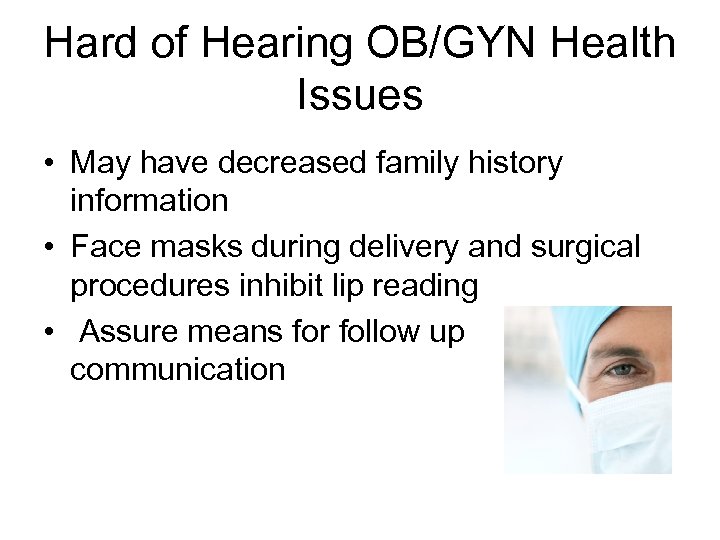 Hard of Hearing OB/GYN Health Issues • May have decreased family history information •