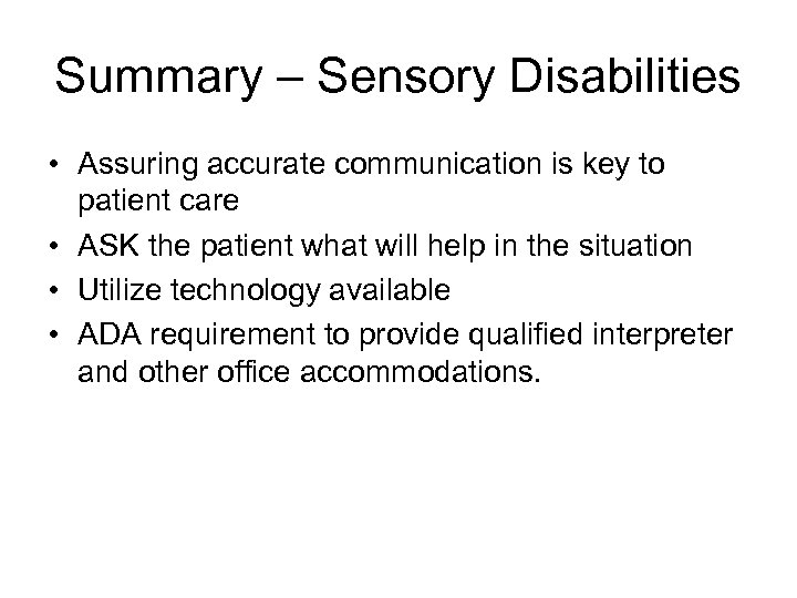 Summary – Sensory Disabilities • Assuring accurate communication is key to patient care •